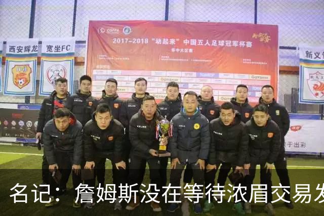 名记：詹姆斯没在等待浓眉交易发生再做决定